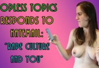 Topless Topics Hatemail Response: Rape Culture and You