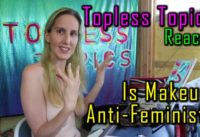 Topless Topics Reacts to ContraPoints: Is Makeup Anti-Feminist?