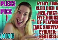 Topless Topics Gaming: Every Time Cleo Died in Her First Five Hours Playing Ark: Genesis!