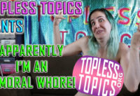 Topless Topics Rants: Apparently I’m an Immoral Whore!