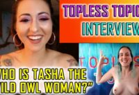 Topless Topics Interviews the “Wild Owl Woman” p1- Who is Tasha?