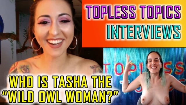 Topless Topics Interviews the “Wild Owl Woman” p1- Who is Tasha?