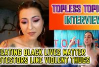 Topless Topics Interviews the “Wild Owl Woman” p2- Calling Black Lives Matter protestors “Thugs”