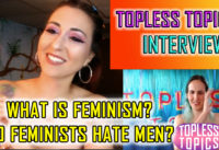 Topless Topics Interviews the “Wild Owl Woman” p4- What is Feminism? Do Feminists Hate Men?
