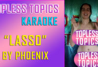Topless Topics Karaoke: “Lasso” by Phoenix (censored version)