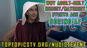 Why Adult-Only Nudist/Naturist Hangouts are Boring AF | Topless Topics Rants