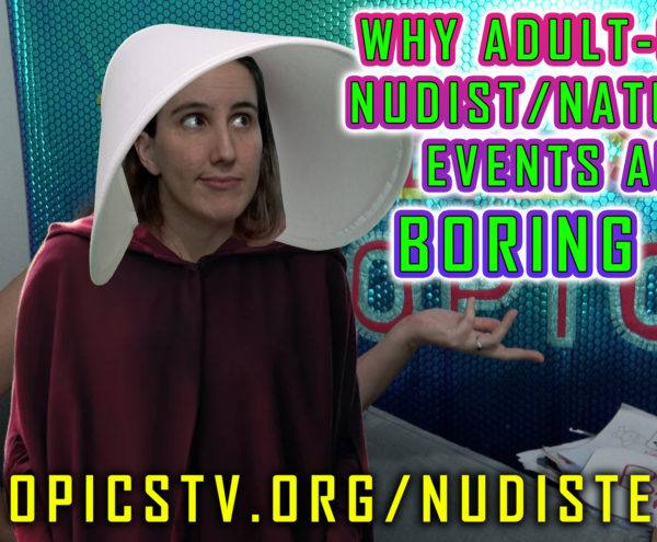 Why Adult-Only Nudist/Naturist Hangouts are Boring AF | Topless Topics Rants
