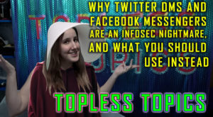 Why Twitter DMs and Facebook Messengers are an InfoSec nightmare, and what you should use instead | Topless Topics