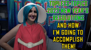Topless Topics’ 2023 New Years Resolutions – and how I plan to achieve them!